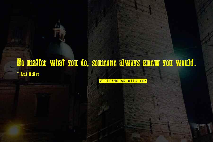 Someone You Knew Quotes By Ami McKay: No matter what you do, someone always knew