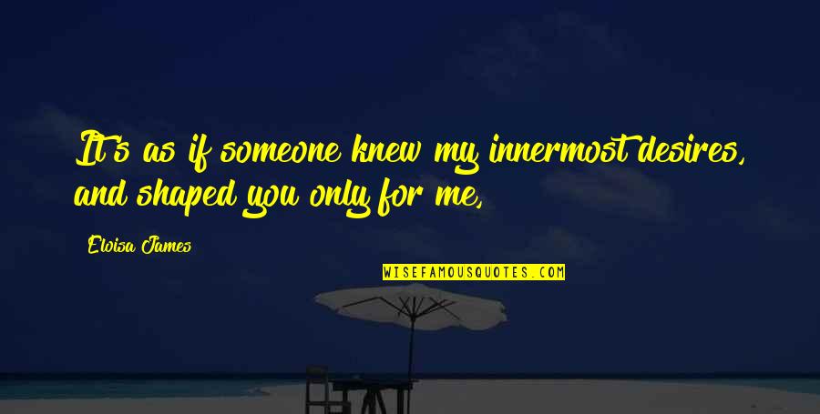 Someone You Knew Quotes By Eloisa James: It's as if someone knew my innermost desires,