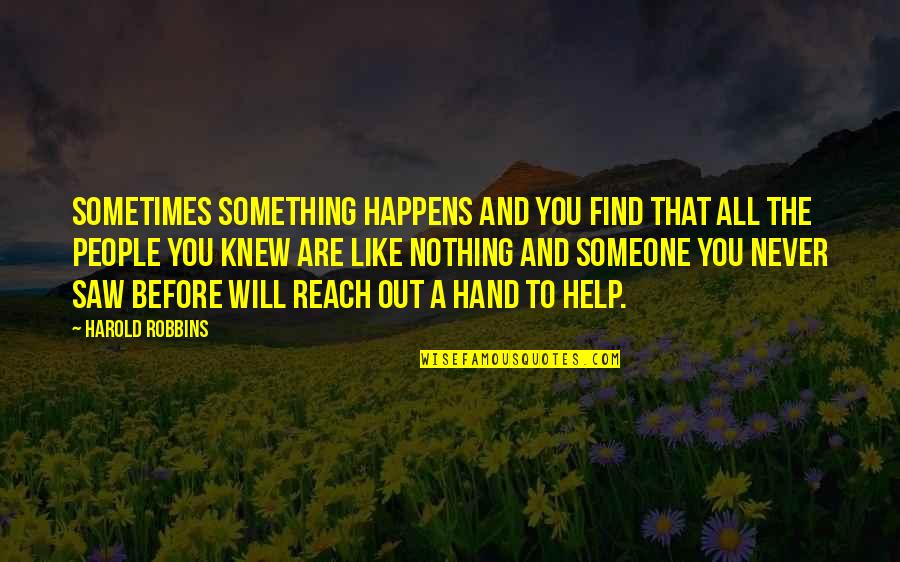 Someone You Knew Quotes By Harold Robbins: Sometimes something happens and you find that all