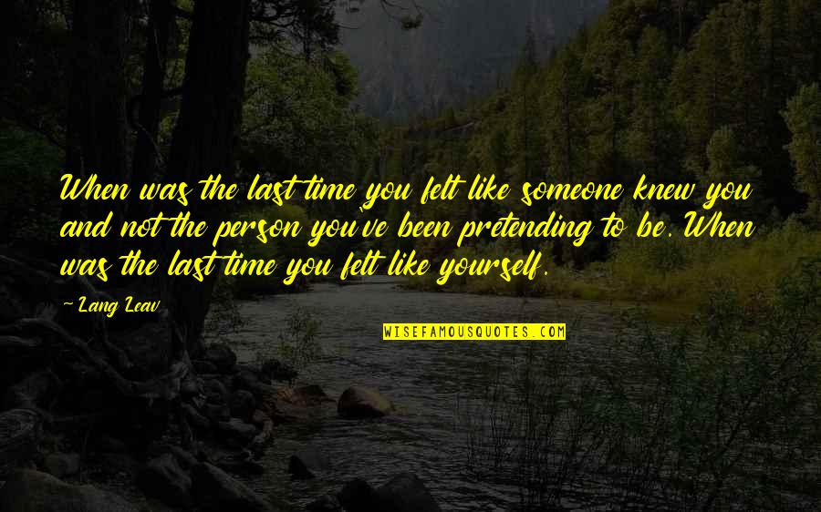 Someone You Knew Quotes By Lang Leav: When was the last time you felt like