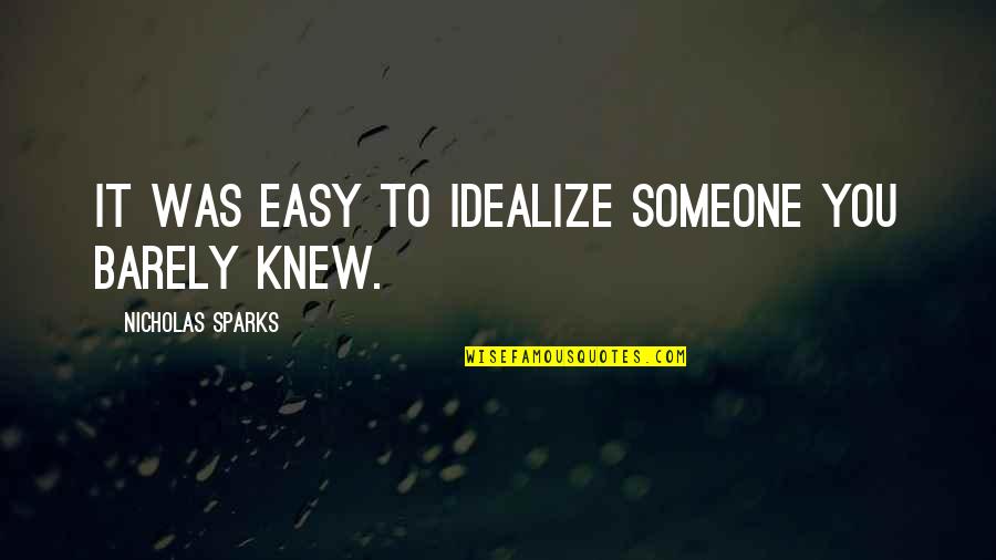 Someone You Knew Quotes By Nicholas Sparks: It was easy to idealize someone you barely