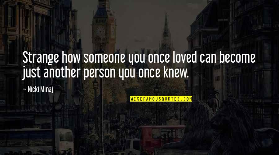 Someone You Knew Quotes By Nicki Minaj: Strange how someone you once loved can become