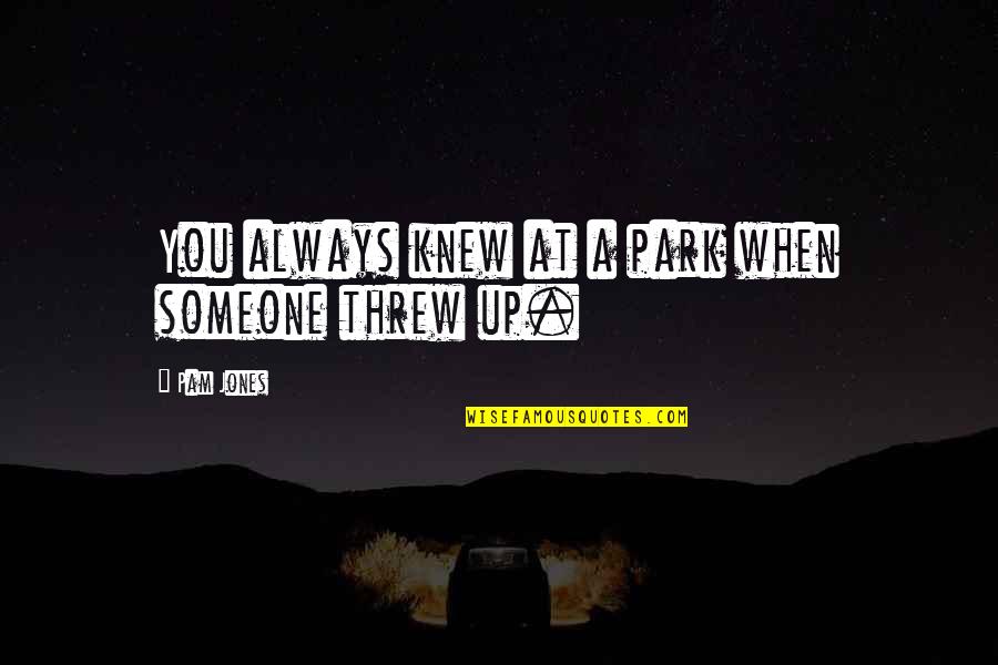 Someone You Knew Quotes By Pam Jones: You always knew at a park when someone