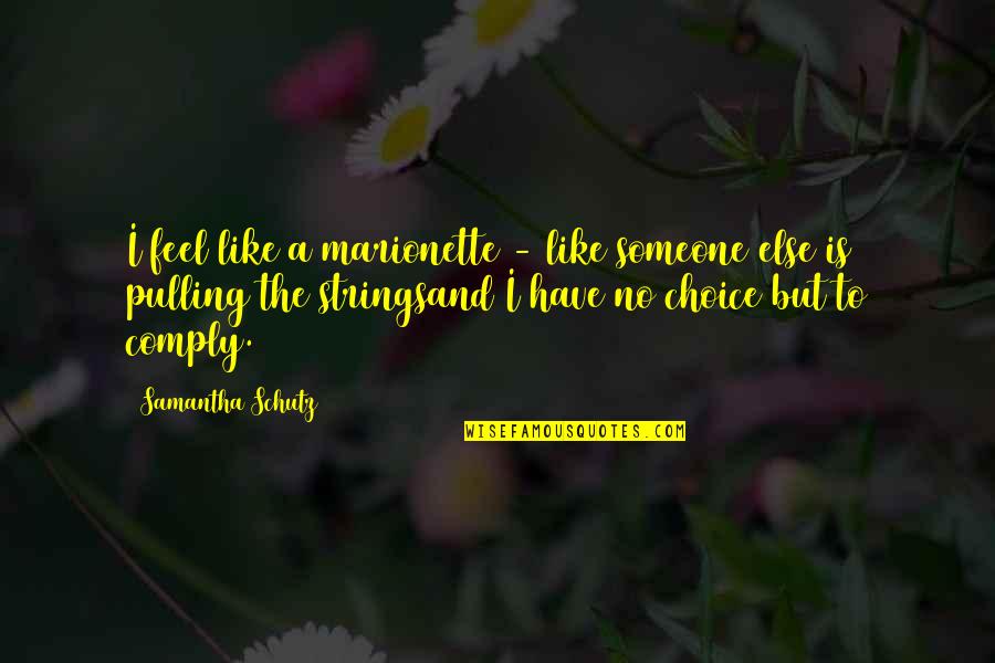 Someone You Like But They Like Someone Else Quotes By Samantha Schutz: I feel like a marionette - like someone