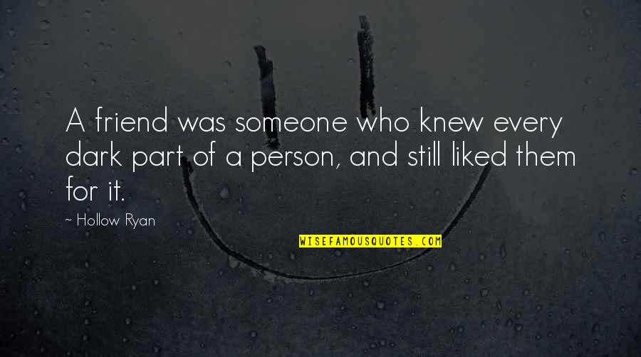 Someone You Liked Quotes By Hollow Ryan: A friend was someone who knew every dark
