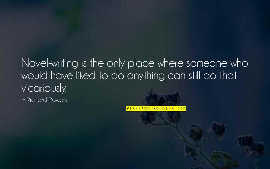 Someone You Liked Quotes By Richard Powers: Novel-writing is the only place where someone who
