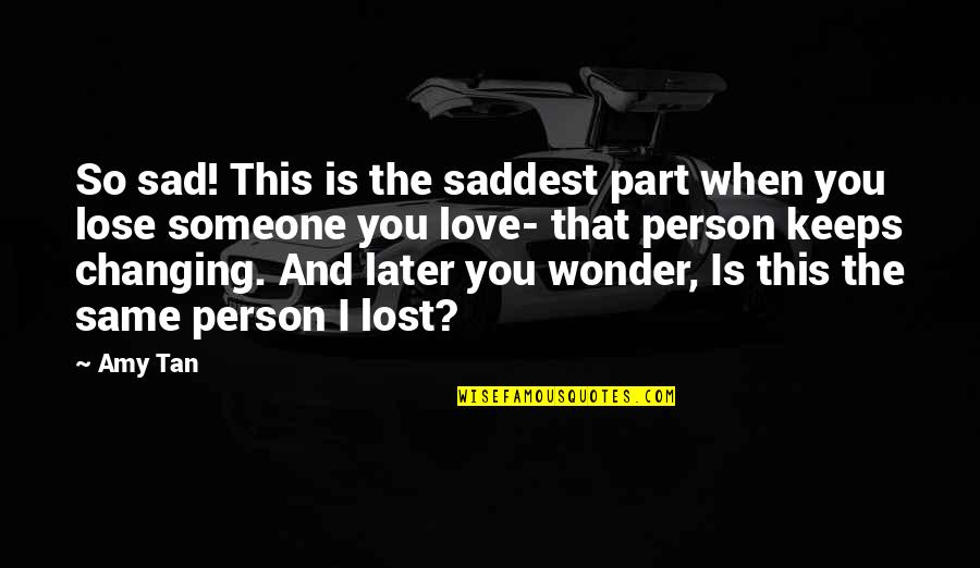 Someone You Lost Quotes By Amy Tan: So sad! This is the saddest part when
