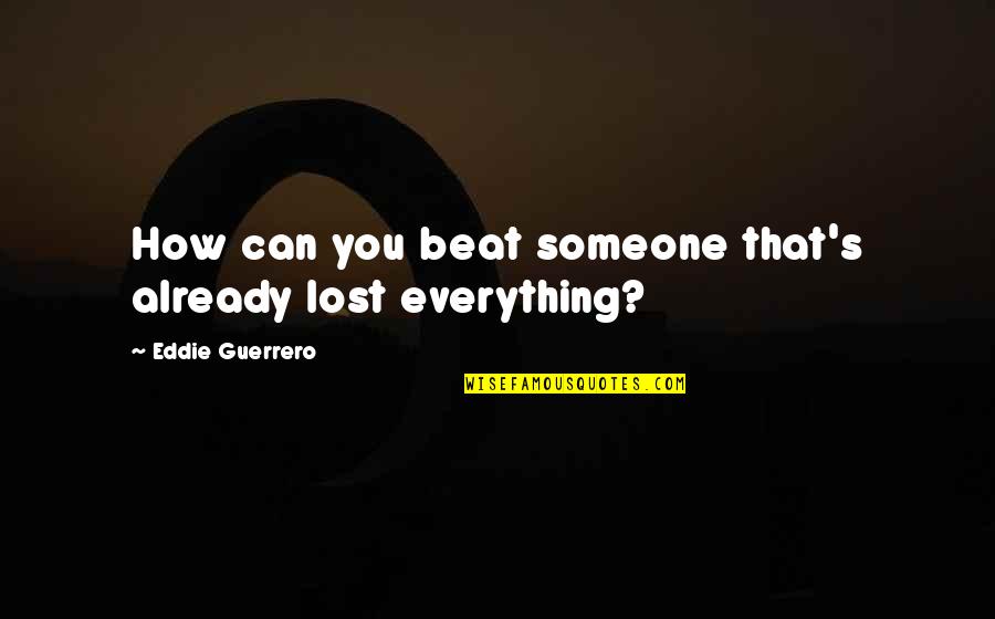Someone You Lost Quotes By Eddie Guerrero: How can you beat someone that's already lost Someone You Lost Quotes By Eddie Guerrero: How can you beat someone that's already lost