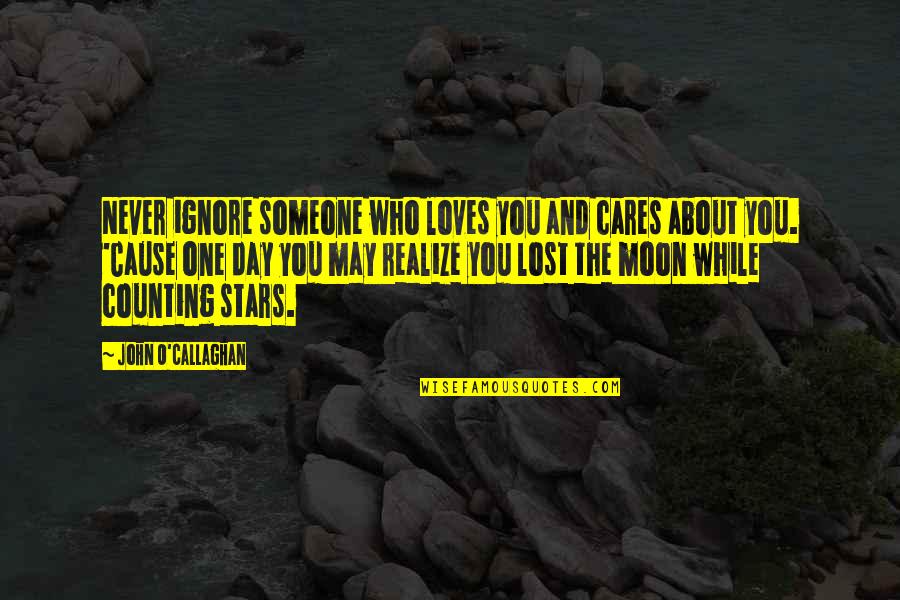 Someone You Lost Quotes By John O'Callaghan: Never ignore someone who loves you and cares