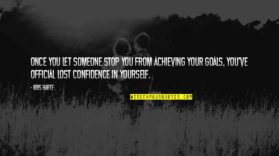 Someone You Lost Quotes By Kris Harte: Once you let someone stop you from achieving Someone You Lost Quotes By Kris Harte: Once you let someone stop you from achieving