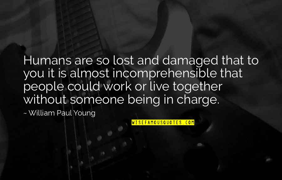 Someone You Lost Quotes By William Paul Young: Humans are so lost and damaged that to Someone You Lost Quotes By William Paul Young: Humans are so lost and damaged that to