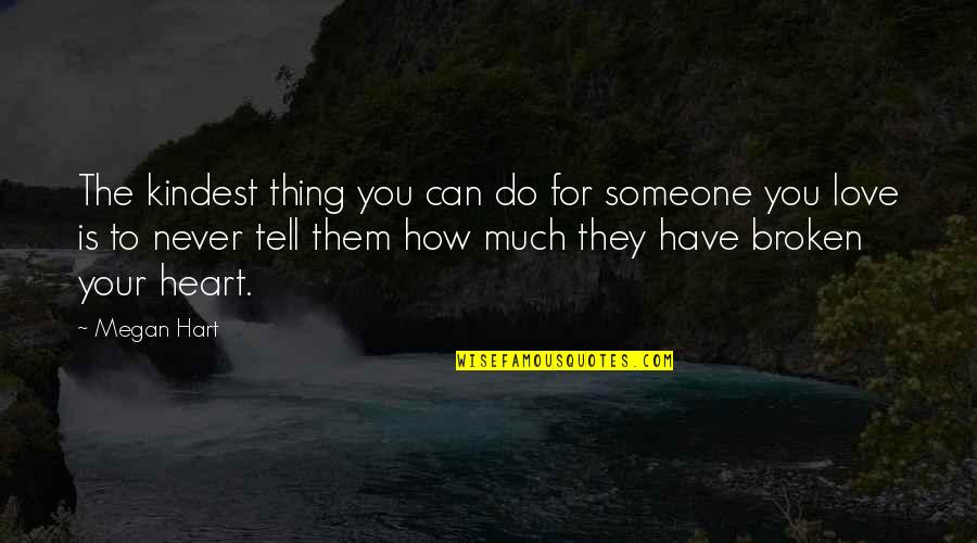 Someone You Love But Can't Have Quotes By Megan Hart: The kindest thing you can do for someone Someone You Love But Can't Have Quotes By Megan Hart: The kindest thing you can do for someone