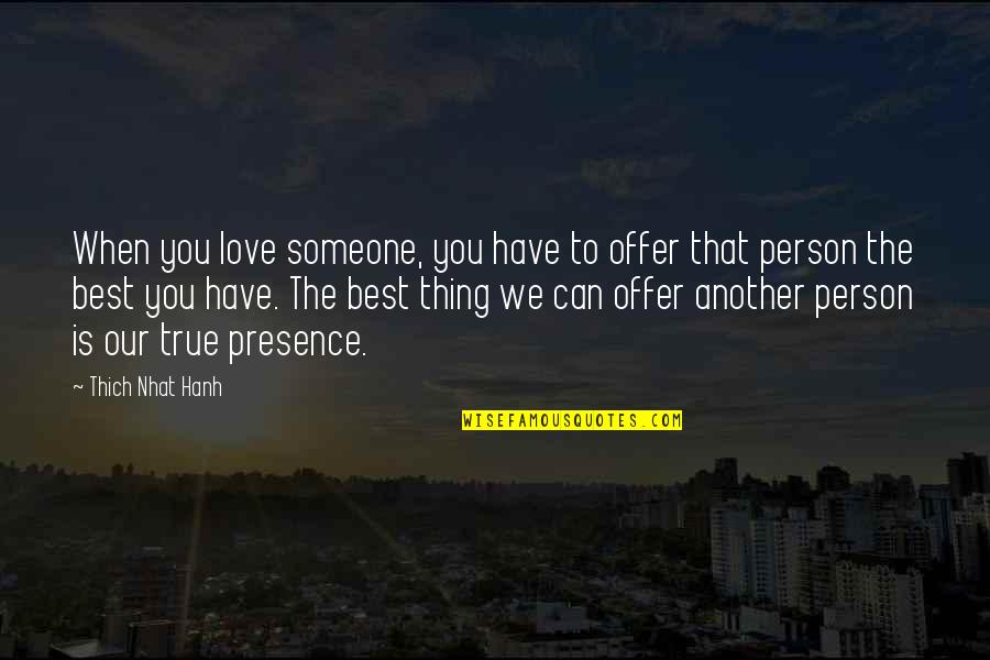 Someone You Love But Can't Have Quotes By Thich Nhat Hanh: When you love someone, you have to offer Someone You Love But Can't Have Quotes By Thich Nhat Hanh: When you love someone, you have to offer