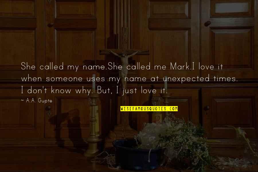 Someone You Love But They Don't Know Quotes By A.A. Gupte: She called my name.She called me Mark.I love