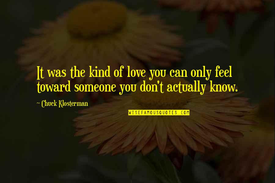 Someone You Love But They Don't Know Quotes By Chuck Klosterman: It was the kind of love you can