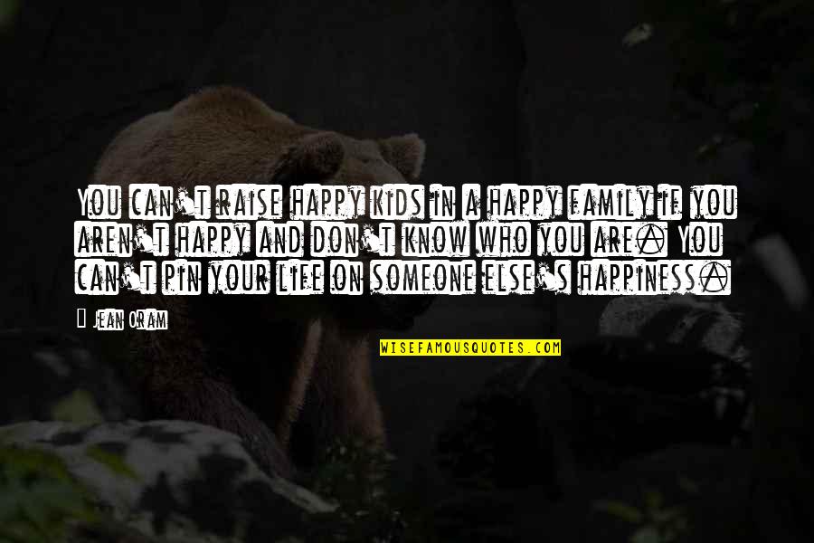 Someone You Love But They Don't Know Quotes By Jean Oram: You can't raise happy kids in a happy