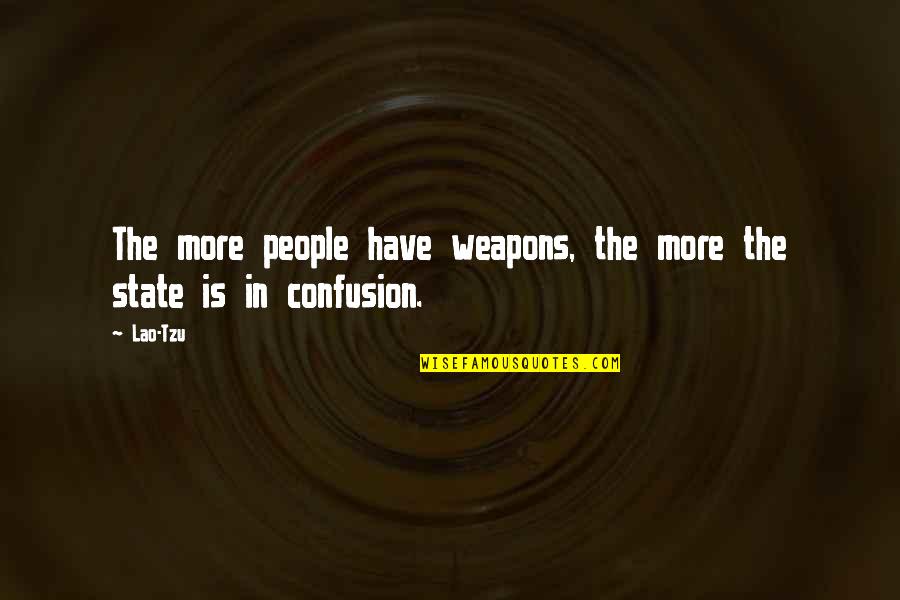 Someone You Love But They Don't Know Quotes By Lao-Tzu: The more people have weapons, the more the