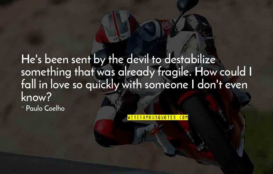 Someone You Love But They Don't Know Quotes By Paulo Coelho: He's been sent by the devil to destabilize