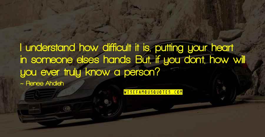 Someone You Love But They Don't Know Quotes By Renee Ahdieh: I understand how difficult it is, putting your