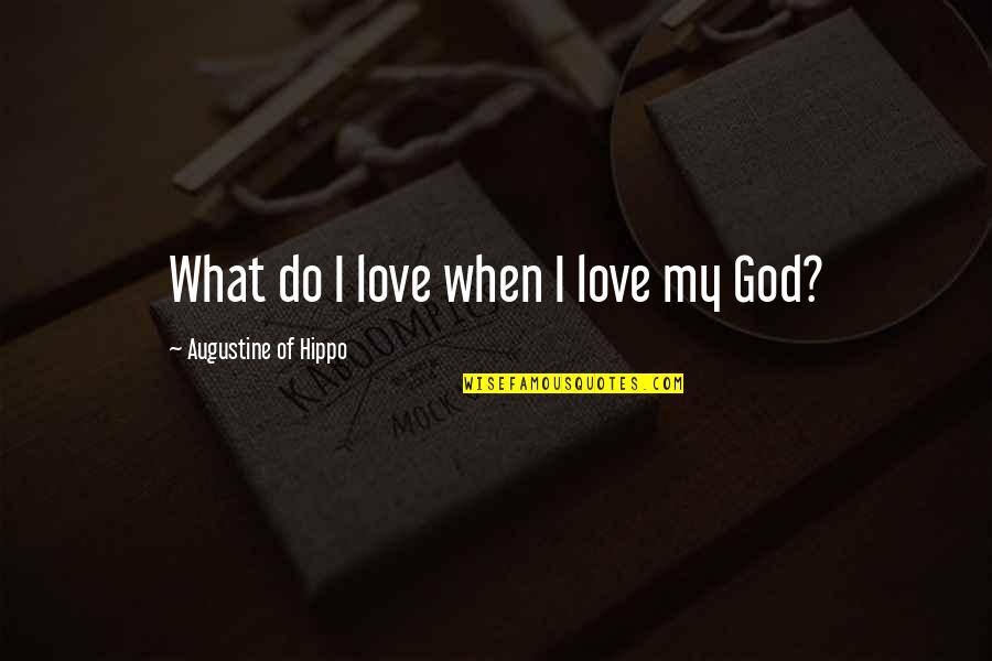 Someone You Love Changing Your Life Quotes By Augustine Of Hippo: What do I love when I love my