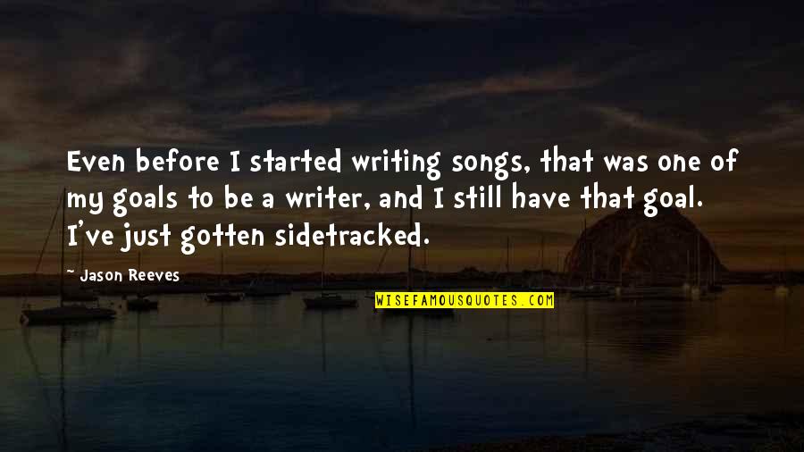 Someone You Love Changing Your Life Quotes By Jason Reeves: Even before I started writing songs, that was