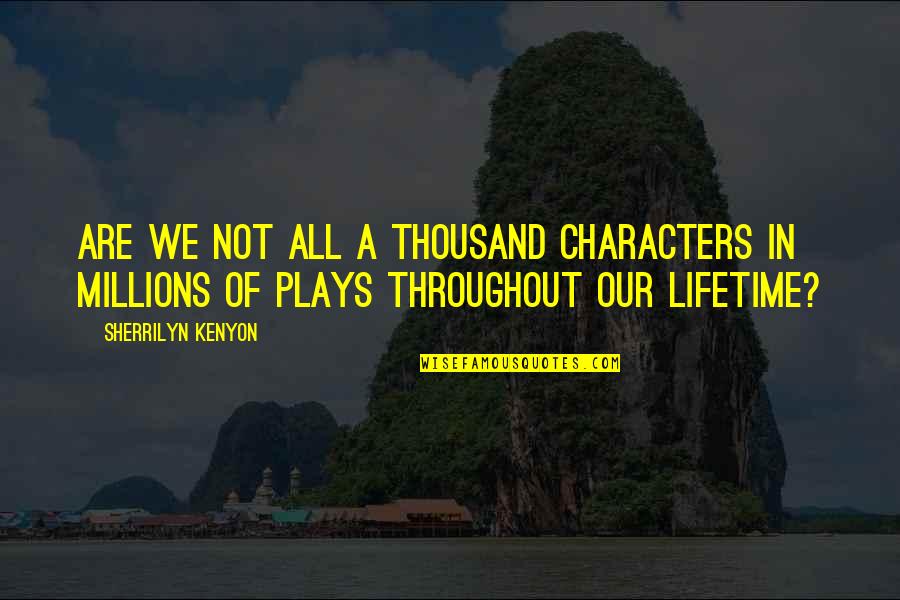 Someone You Love Changing Your Life Quotes By Sherrilyn Kenyon: Are we not all a thousand characters in