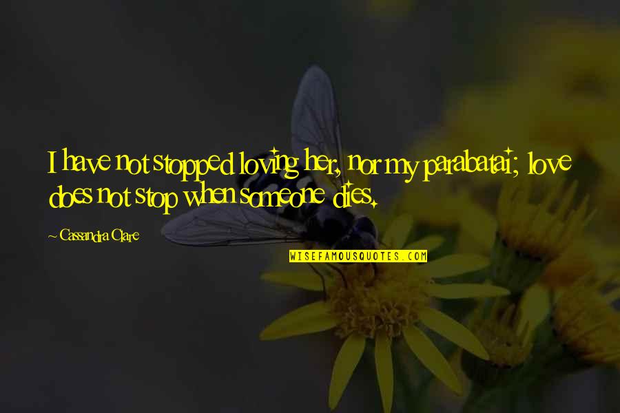 Someone You Love Dies Quotes By Cassandra Clare: I have not stopped loving her, nor my