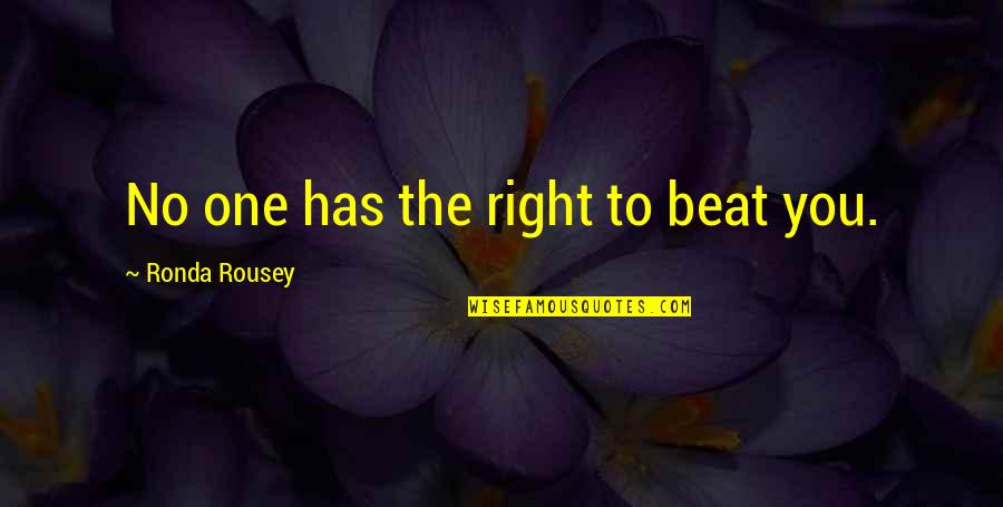 Someone You Love Finding Someone Else Quotes By Ronda Rousey: No one has the right to beat you.