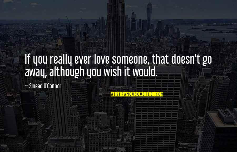 Someone You Love Going Away Quotes By Sinead O'Connor: If you really ever love someone, that doesn't