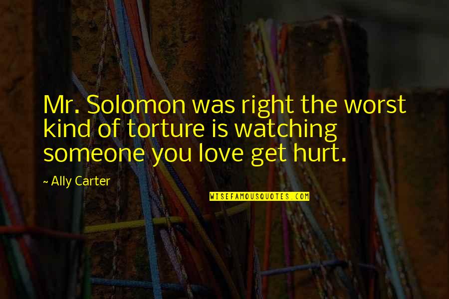 Someone You Love Hurt Quotes By Ally Carter: Mr. Solomon was right the worst kind of