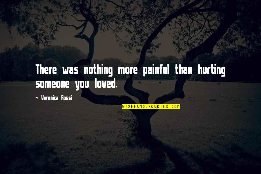 Someone You Love Hurting You Quotes By Veronica Rossi: There was nothing more painful than hurting someone