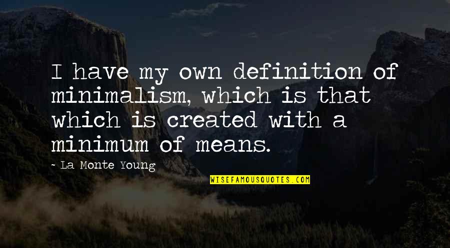 Someone You Love Ignoring You Quotes By La Monte Young: I have my own definition of minimalism, which