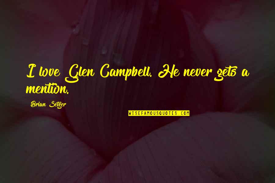 Someone You Love Leaving You Quotes By Brian Setzer: I love Glen Campbell. He never gets a