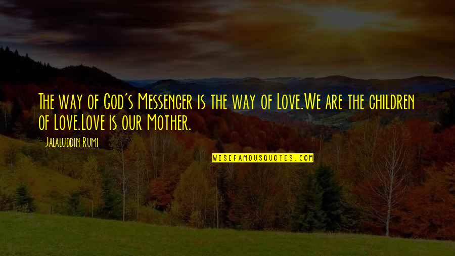 Someone You Love Loving Someone Else Quotes By Jalaluddin Rumi: The way of God's Messenger is the way