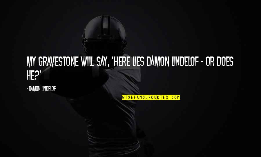 Someone You Love On Drugs Quotes By Damon Lindelof: My gravestone will say, 'Here Lies Damon Lindelof