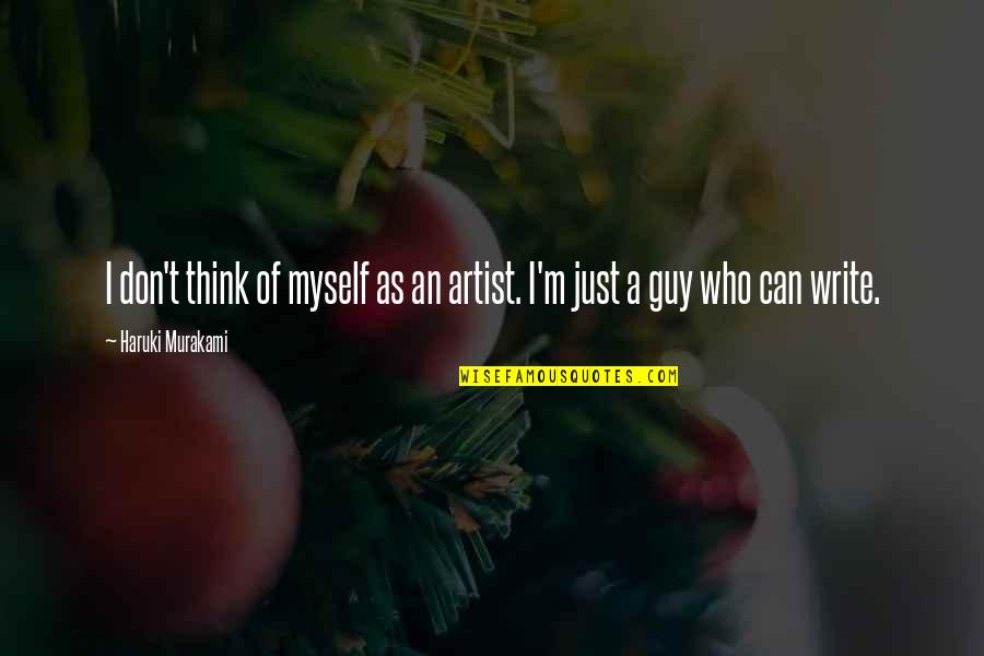 Someone You Love On Drugs Quotes By Haruki Murakami: I don't think of myself as an artist.