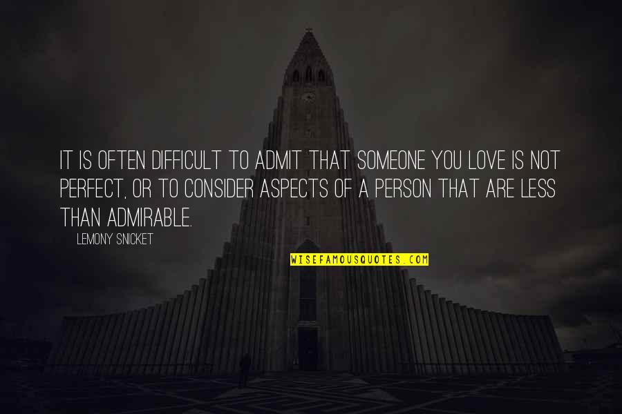 Someone You Love Quotes By Lemony Snicket: It is often difficult to admit that someone