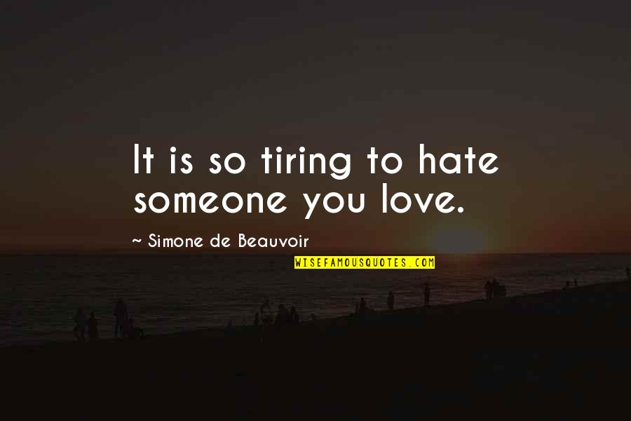 Someone You Love Quotes By Simone De Beauvoir: It is so tiring to hate someone you