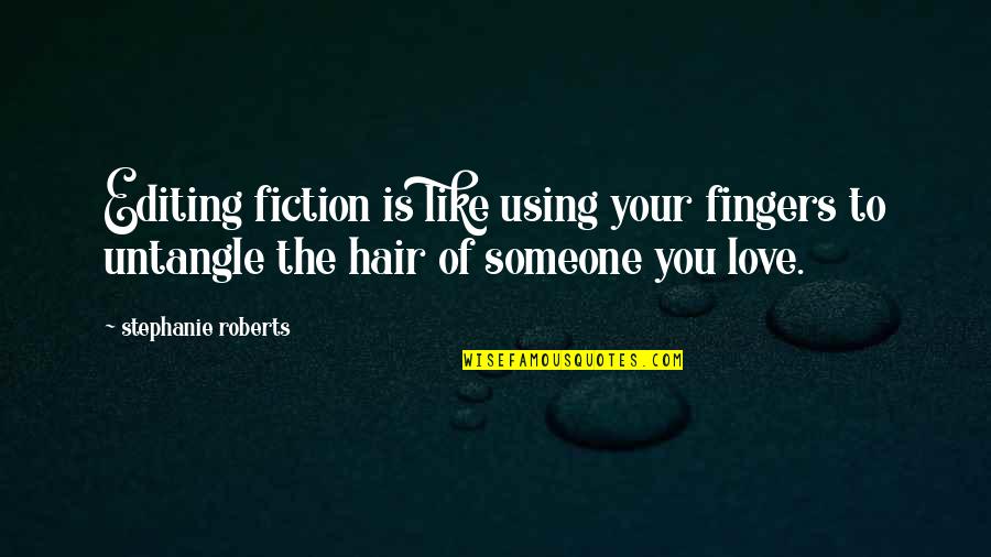 Someone You Love Quotes By Stephanie Roberts: Editing fiction is like using your fingers to