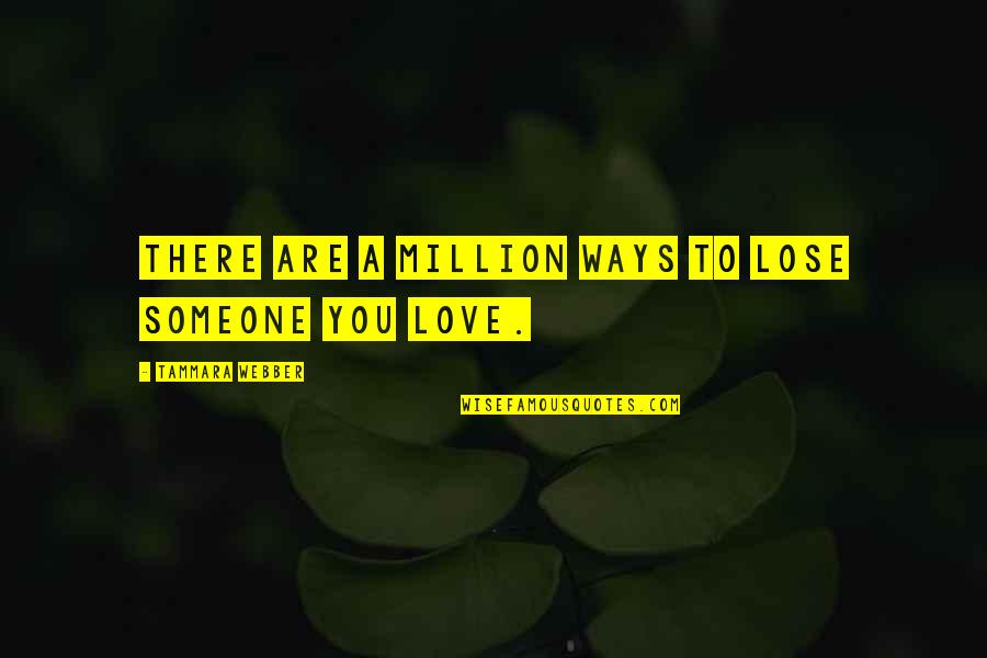 Someone You Love Quotes By Tammara Webber: There are a million ways to lose someone