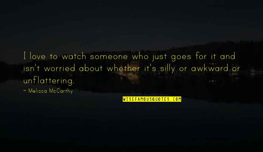 Someone You Love Very Much Quotes By Melissa McCarthy: I love to watch someone who just goes Someone You Love Very Much Quotes By Melissa McCarthy: I love to watch someone who just goes