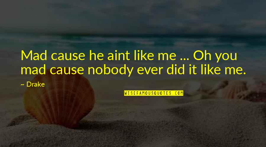 Someone You Love Who Doesnt Love You Back Quotes By Drake: Mad cause he aint like me ... Oh