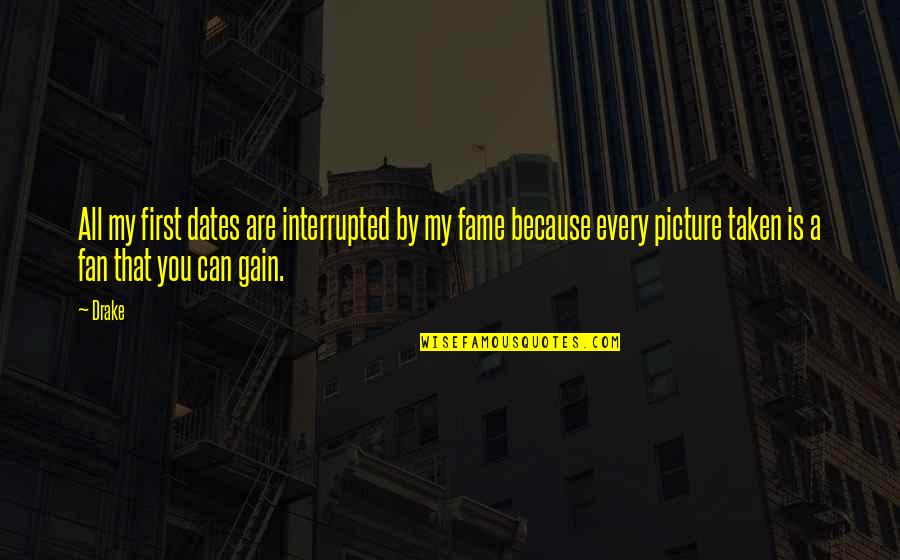 Someone You Love Who Doesnt Love You Back Quotes By Drake: All my first dates are interrupted by my Someone You Love Who Doesnt Love You Back Quotes By Drake: All my first dates are interrupted by my