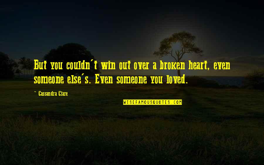 Someone You Loved Quotes By Cassandra Clare: But you couldn't win out over a broken