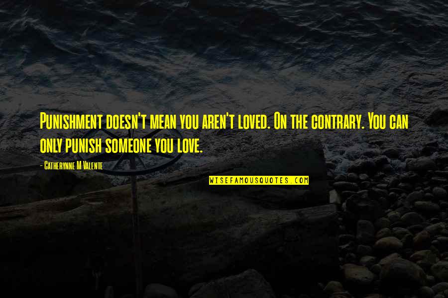 Someone You Loved Quotes By Catherynne M Valente: Punishment doesn't mean you aren't loved. On the