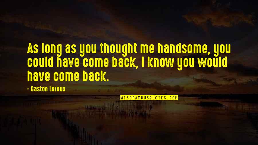 Someone You Loved Quotes By Gaston Leroux: As long as you thought me handsome, you