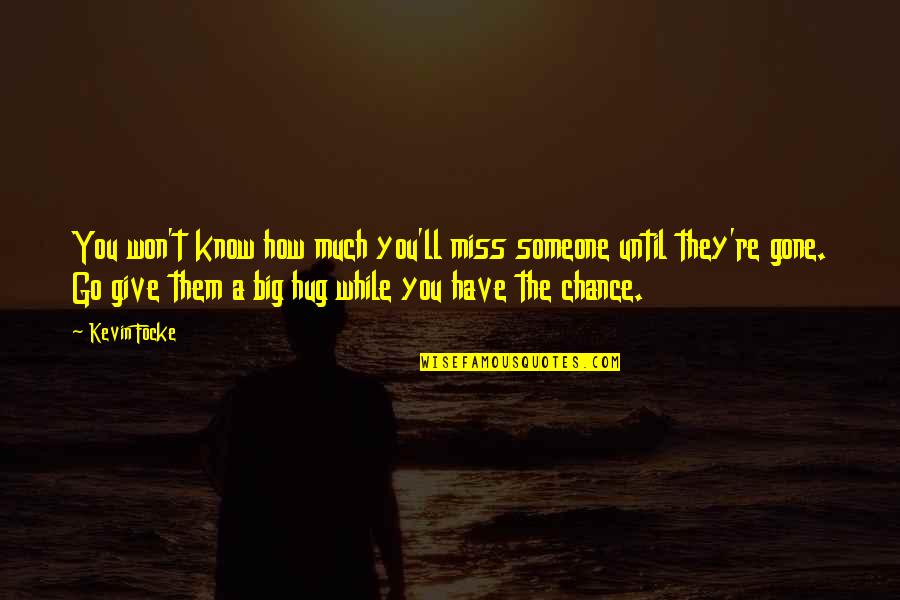 Someone You Loved Quotes By Kevin Focke: You won't know how much you'll miss someone