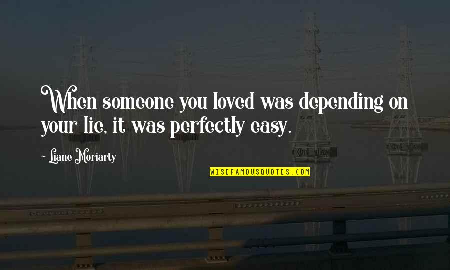 Someone You Loved Quotes By Liane Moriarty: When someone you loved was depending on your