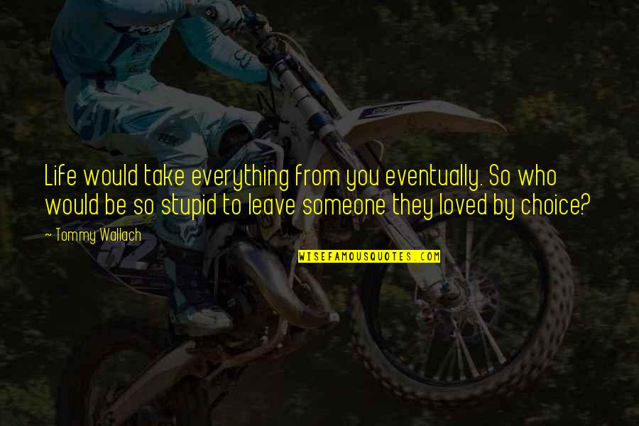 Someone You Loved Quotes By Tommy Wallach: Life would take everything from you eventually. So