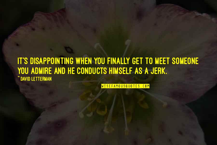 Someone You Meet Quotes By David Letterman: It's disappointing when you finally get to meet